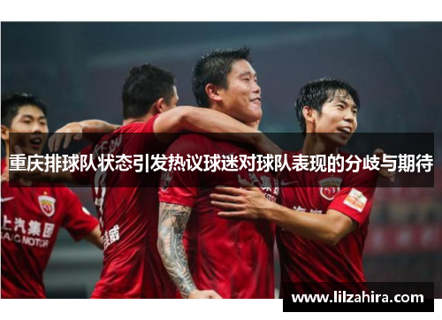 重庆排球队状态引发热议球迷对球队表现的分歧与期待