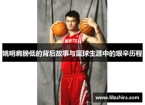 姚明肩膀低的背后故事与篮球生涯中的艰辛历程