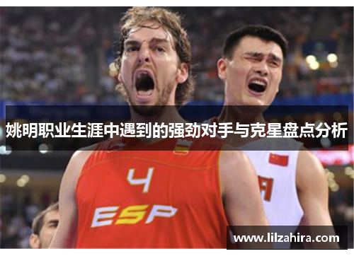 姚明职业生涯中遇到的强劲对手与克星盘点分析