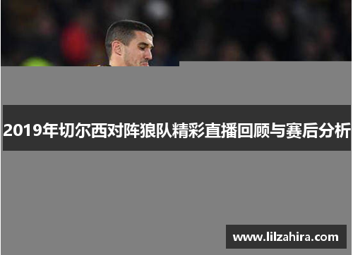 2019年切尔西对阵狼队精彩直播回顾与赛后分析